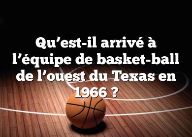 Qu’est-il arrivé à l’équipe de basket-ball de l’ouest du Texas en 1966 ?
